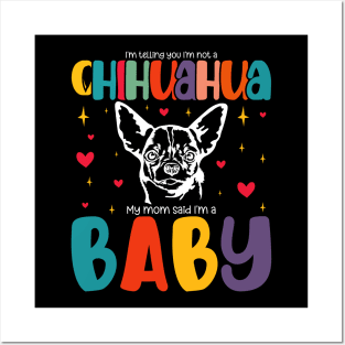 Mother's Day I'm telling you I'm not a Chihuahua My mom said I'm a baby Posters and Art